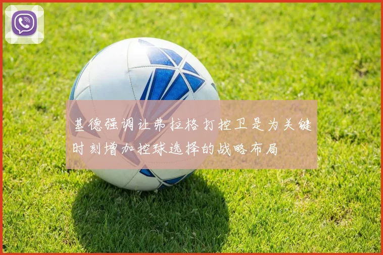 基德强调让弗拉格打控卫是为关键时刻增加控球选择的战略布局